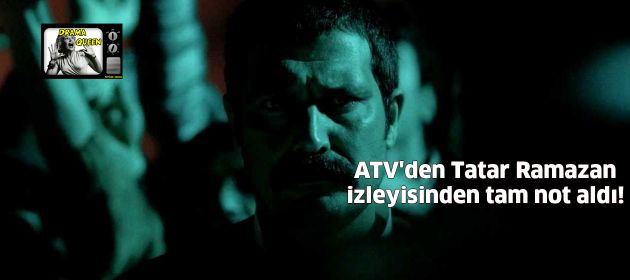 ATV'den Tatar Ramazan izleyisinden tam not aldı!