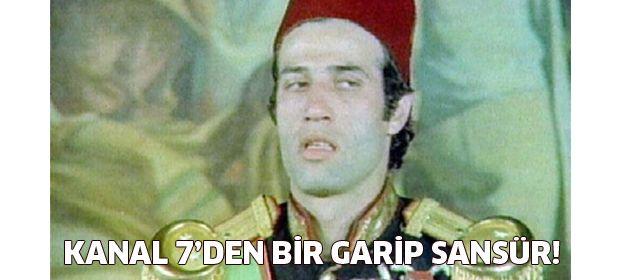 Kanal 7'den garip bir sansür!