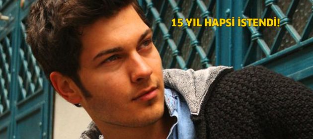 Çağatay Ulusoy'a 15 yıl hapis istendi