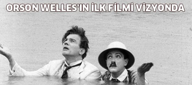 Orson Welles'in ilk filmi vizyonda!