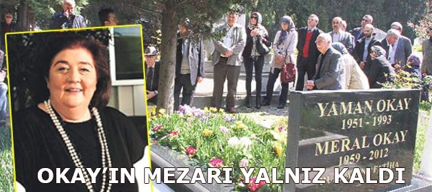 Meral Okay’ın mezarı yalnız kaldı!