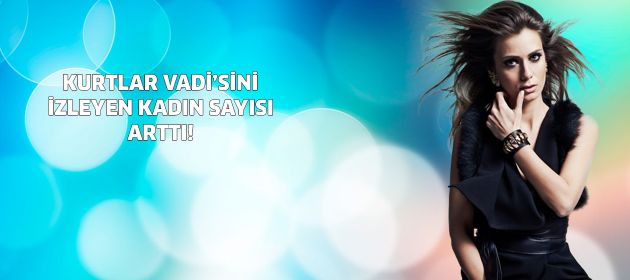 Kurtlar Vadi'sini kadınlar da izliyor!