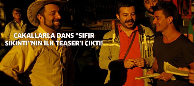 Çakallarla Dans "Sıfır Sıkıntı"nın ilk teaser'ı yayınlandı!