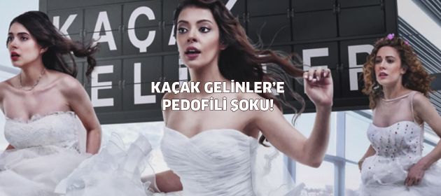 Kaçak Gelinler setinde "Pedofili" skandalı!
