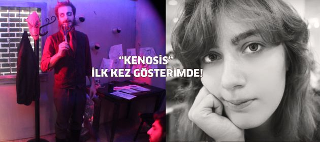"Kenosis" ilk kez gösterimde!