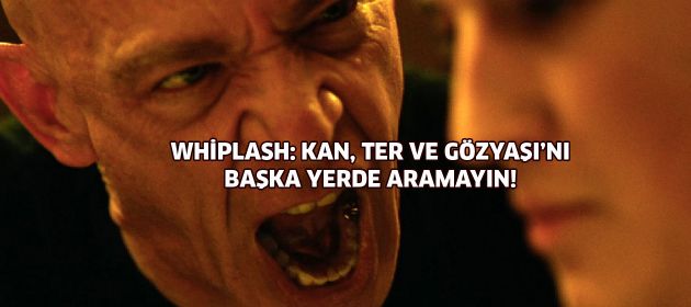 WHIPLASH: KAN, TER VE GÖZYAŞI’NI BAŞKA YERDE ARAMAYIN!
