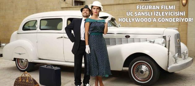 "Figüran" filmi 3 şanslı izleyicisini Hollywood'a gönderiyor!