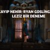 Kayıp Nehir: Ryan Gosling’den leziz bir deneme!