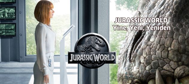 JURASSIC WORLD – Yine, Yeni, Yeniden