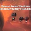 Efsanevi anime yönetmeni "HAYAO MIYAZAKİ" FİLMLERİ
