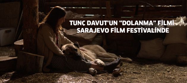 TUNÇ DAVUT’UN İLK FİLMİ; “DOLANMA”, 21. SARAJEVO FİLM FESTİVALİ’NDE