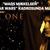 MADS MIKKELSEN STAR WARS KADROSUNDA MI ?