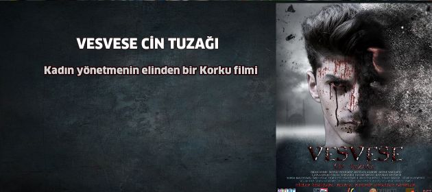 VESVESE CİN TUZAĞI - Kadın yönetmenin elinden bir Korku filmi