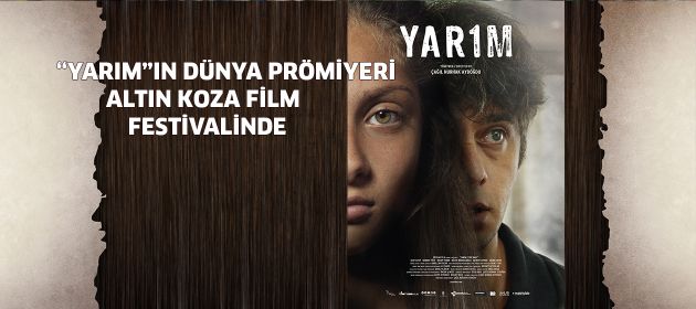 “YARIM”ın Dünya Prömiyeri Altın Koza Film Festivali’nde!