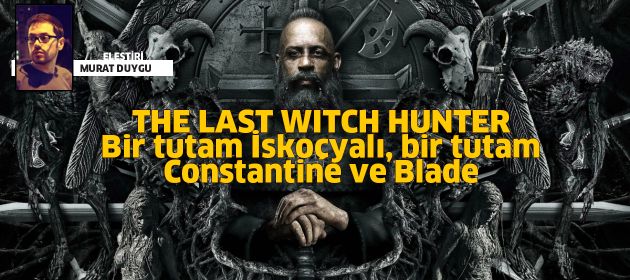 THE LAST WITCH HUNTER - Son Cadı Avcısı