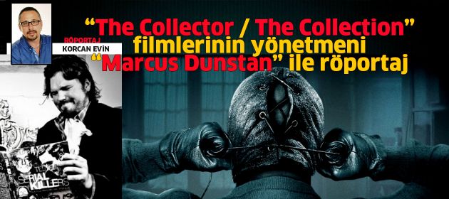 THE COLLECTOR / THE COLLECTION filmlerinin yönetmeni MARCUS DUNSTAN ile Röportaj