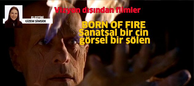 BORN OF FIRE - Sanatsal Bir Cin, Görsel Bir Şölen