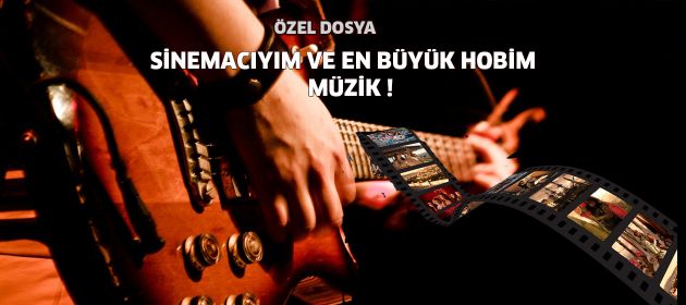 Sinemacıyım ve en büyük hobim müzik!