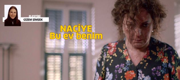 Naciye-Bu ev benim!