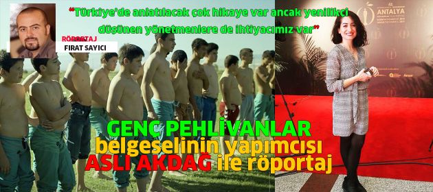 GENÇ PEHLİVANLAR belgeselinin yapımcısı ASLI AKDAĞ ile Röportaj