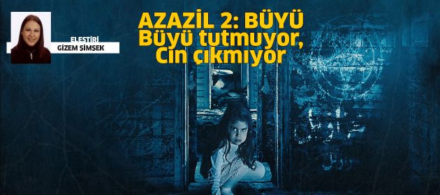 AZAZİL 2: BÜYÜ - Büyü tutmuyor, cin çıkmıyor