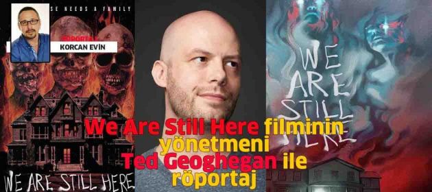 WE ARE STILL HERE filminin yönetmeni TED GEOGHEGAN ile Röportaj
