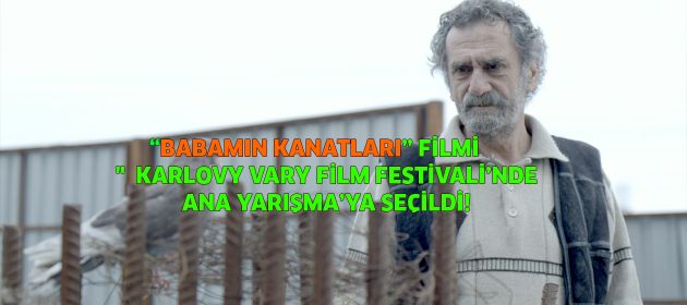 BABAMIN KANATLARI"  KARLOVY VARY FİLM FESTİVALİ’NDE ANA YARIŞMA’YA SEÇİLDİ!