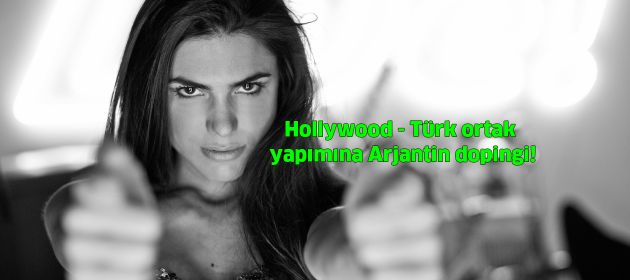 Hollywood - Türk ortak yapımına Arjantin dopingi!