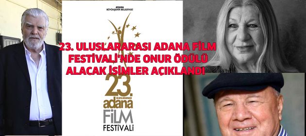 23. ULUSLARARASI ADANA FİLM FESTİVALİ'NDE  ONUR ÖDÜLÜ ALACAK İSİMLER AÇIKLANDI