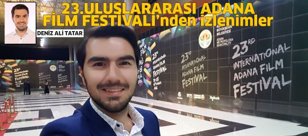 23.ULUSLARARASI ADANA FİLM FESTİVALİ’nden izlenimler…