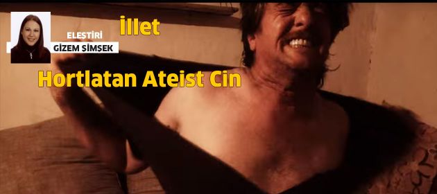 İllet – Hortlatan Ateist Cin