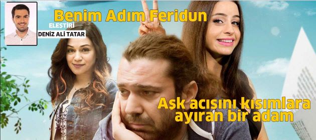 Benim Adım Feridun – Aşk acısını kısımlara ayıran bir adam