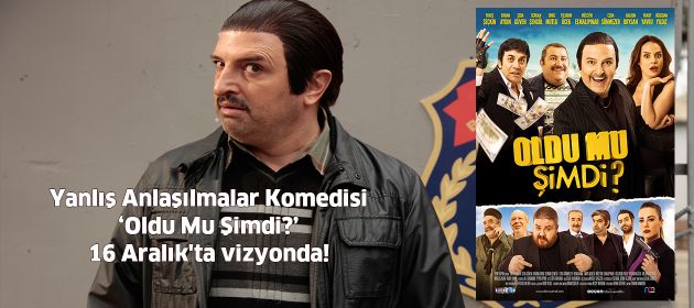 Yanlış Anlaşılmalar Komedisi ‘Oldu Mu Şimdi?’ 16 Aralık'ta vizyonda!