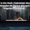 Ghost in the Shell (Kabuktaki Hayalet) filminden ilk Türkçe Altyazılı fragman yayınlandı!