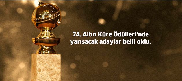 74. Altın Küre Ödülleri’nde yarışacak adaylar belli oldu.