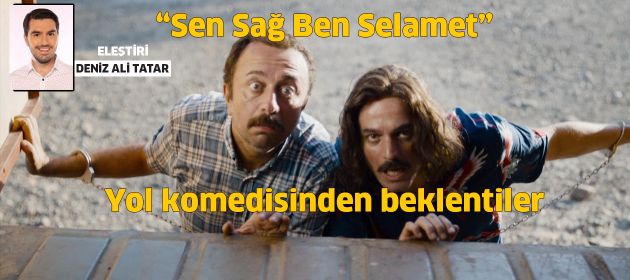 Sen Sağ Ben Selamet – Yol komedisinden beklentiler