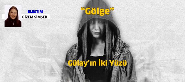 Gölge / Gülay'ın İki Yüzü