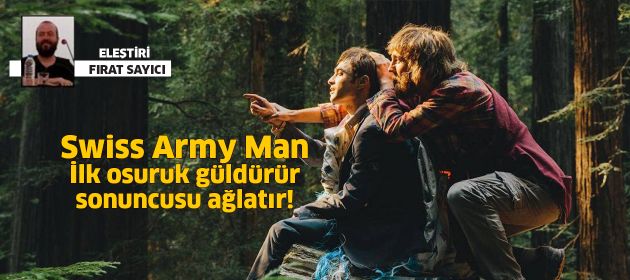 Swiss Army Man / İlk osuruk güldürür, sonuncusu ağlatır!