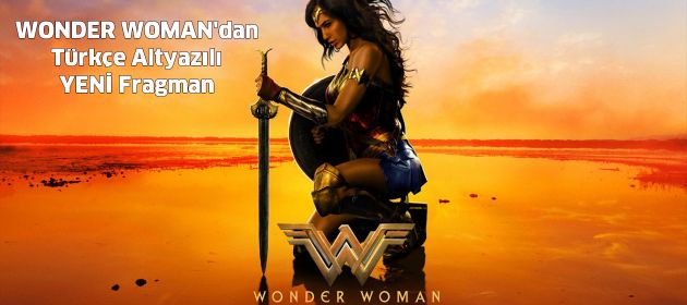 WONDER WOMAN'dan Türkçe Altyazılı YENİ Fragman