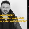 Eğer bir yönetmeni, film yapma isteği dürtmüyorsa bence o işten keyif almıyordur!