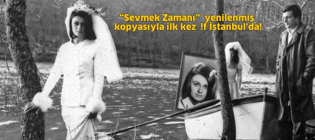 “Sevmek Zamanı”  yenilenmiş kopyasıyla ilk kez  !f İstanbul’da!