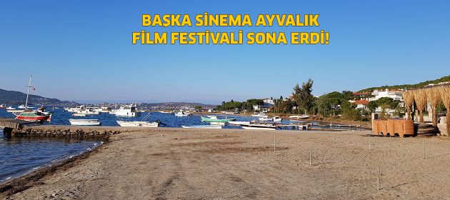 BAŞKA SİNEMA AYVALIK FİLM FESTİVALİ SONA ERDİ!