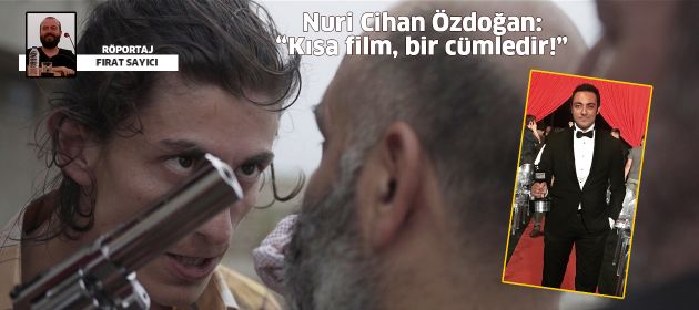Nuri Cihan Özdoğan: Kısa film, bir cümledir!