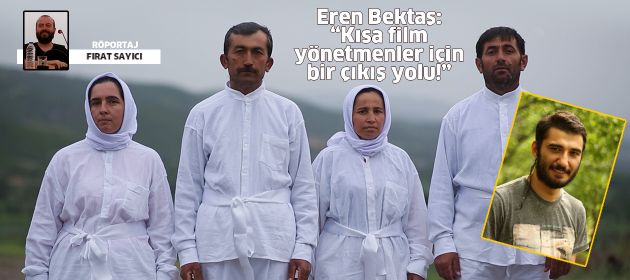Eren Bektaş: Kısa film yönetmenler için bir çıkış yolu!