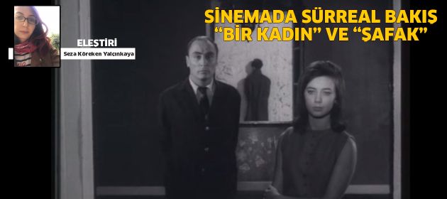 SİNEMADA SÜRREAL BAKIŞ “BİR KADIN” VE “ŞAFAK”