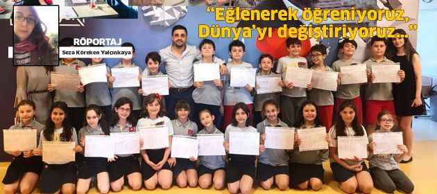“Eğlenerek öğreniyoruz, Dünya’yı değiştiriyoruz…”