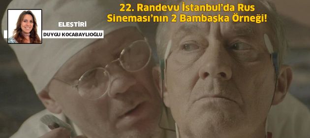 22. Randevu İstanbul’da Rus Sineması’nın 2 Bambaşka Örneği!