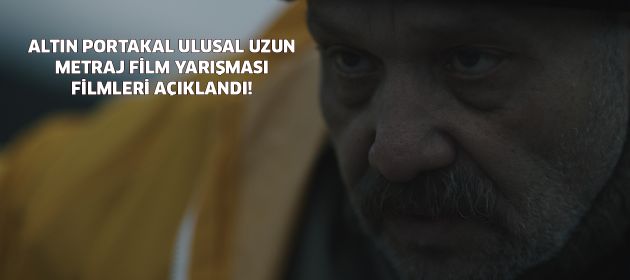 ALTIN PORTAKAL ULUSAL UZUN METRAJ FİLM YARIŞMASI FİLMLERİ AÇIKLANDI!