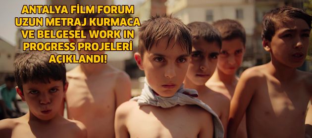 ANTALYA FİLM FORUM  UZUN METRAJ KURMACA VE BELGESEL WORK IN PROGRESS PROJELERİ AÇIKLANDI!