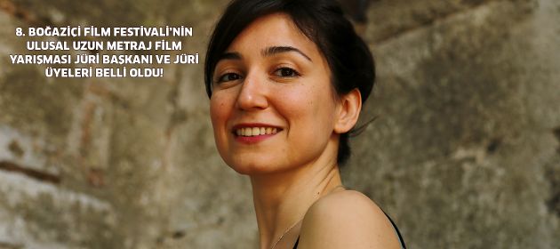 8. BOĞAZİÇİ FİLM FESTİVALİ’NİN ULUSAL UZUN METRAJ FİLM YARIŞMASI JÜRİ BAŞKANI VE JÜRİ ÜYELERİ BELLİ OLDU